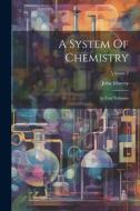 A System Of Chemistry: In Four Volumes; Volume 2 di John Murray edito da LEGARE STREET PR