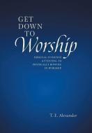 Get Down To Worship di T. E. Alexander edito da FriesenPress