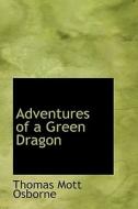 Adventures Of A Green Dragon di Thomas Mott Osborne edito da Bibliolife