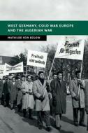 West Germany, Cold War Europe and the Algerian War di Mathilde von Bulow edito da Cambridge University Press