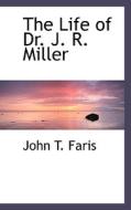 The Life Of Dr. J. R. Miller di John T Faris edito da Bibliolife