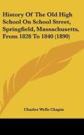 History of the Old High School on School Street, Springfield, Massachusetts, from 1828 to 1840 (1890) di Charles Wells Chapin edito da Kessinger Publishing