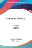Sixty Years Hence V1: A Novel (1848) di Charles Frederick Henningsen edito da Kessinger Publishing