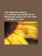 The American Annual Cyclopedia and Register of Important Events of the Year Volume 4; V. 1864 di Books Group edito da Rarebooksclub.com