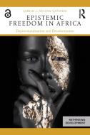 Epistemic Freedom in Africa di Sabelo   J. (University of South Africa) Ndlovu-Gatsheni edito da Taylor & Francis Ltd