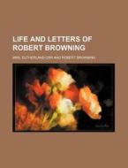 Life And Letters Of Robert Browning (volume 1) di Mrs Sutherland Orr edito da General Books Llc