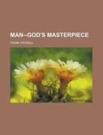 Man--god's Masterpiece di Frank Crowell edito da Rarebooksclub.com