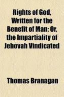 Rights Of God, Written For The Benefit O di Thomas Branagan edito da General Books