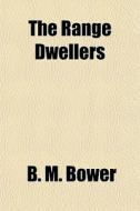 The Range Dwellers di B. M. Bower edito da General Books