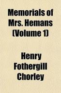 Memorials Of Mrs. Hemans Volume 1 di Henry Fothergill Chorley edito da General Books