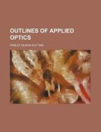 Outlines Of Applied Optics di Perley Gilman Nutting edito da Rarebooksclub.com
