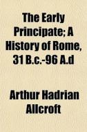 The Early Principate; A History Of Rome, di Arthur Hadrian Allcroft edito da General Books