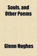 Souls, And Other Poems di Glenn Hughes edito da General Books