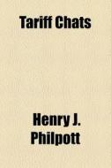 Tariff Chats di Henry J. Philpott edito da General Books