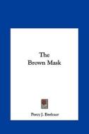 The Brown Mask the Brown Mask di Percy James Brebner edito da Kessinger Publishing