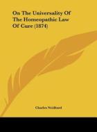 On the Universality of the Homeopathic Law of Cure (1874) di Charles Neidhard edito da Kessinger Publishing