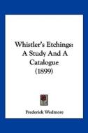 Whistler's Etchings: A Study and a Catalogue (1899) di Frederick Wedmore edito da Kessinger Publishing