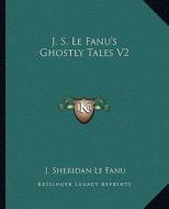 J. S. Le Fanu's Ghostly Tales V2 di Joseph Sheridan Le Fanu edito da Kessinger Publishing