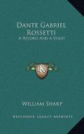Dante Gabriel Rossetti: A Record and a Study di William Sharp edito da Kessinger Publishing