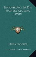 Einfuhrung in Die Hohere Algebra (1910) di Maxime Bocher edito da Kessinger Publishing
