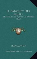 Le Banquet Des Muses: Ou Recueil de Toutes Les Satyres (1623) di Jean Auvray edito da Kessinger Publishing
