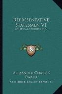 Representative Statesmen V1: Political Studies (1879) di Alexander Charles Ewald edito da Kessinger Publishing
