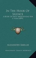 In the Hour of Silence: A Book of Daily Meditations for a Year (1899) di Alexander Smellie edito da Kessinger Publishing