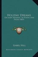 Holiday Dreams: Or Light Reading, in Poetry and Prose (1829) di Isabel Hill edito da Kessinger Publishing