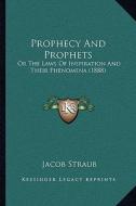 Prophecy and Prophets: Or the Laws of Inspiration and Their Phenomena (1888) di Jacob Straub edito da Kessinger Publishing