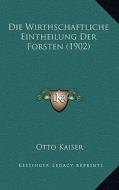 Die Wirthschaftliche Eintheilung Der Forsten (1902) di Otto Kaiser edito da Kessinger Publishing