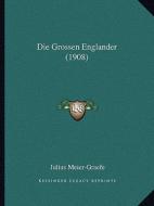 Die Grossen Englander (1908) di Julius Meier-Graefe edito da Kessinger Publishing