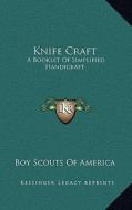 Knife Craft: A Booklet of Simplified Handicraft di Boy Scouts of America edito da Kessinger Publishing