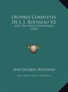 Oeuvres Completes de J. J. Rousseau V2: Avec Des Notes Historiques (1835) di Jean Jacques Rousseau edito da Kessinger Publishing