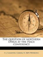 The Question Of Northern Epirus At The Peace Conference di N. J. Cassavetes, Carroll N. 1869 Brown edito da Nabu Press