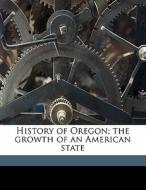 History Of Oregon; The Growth Of An Amer di Horace Sumner Lyman, Harvey W. 1838 Scott, Charles Byron Bellinger edito da Nabu Press