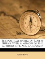 The Poetical Works Of Robert Burns, With A Memoir Of The Author's Life, And A Glossary di Robert Burns edito da Nabu Press