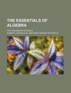 The Essentials of Algebra; For Secondary Schools di Robert Judson Aley edito da Rarebooksclub.com