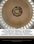 How Should "quality" Technical Education And Training Be Defined? A Statement From The National Council For Occupational Education edito da Bibliogov