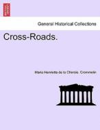 Cross-Roads. VOL. II di Maria Henrietta de la Cherois. Crommelin edito da British Library, Historical Print Editions