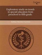 Exploratory Study On Trends In Special Education From Preschool To Fifth Grade. di Siobhan Morahan-Garrison edito da Proquest, Umi Dissertation Publishing