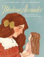 Madame Alexander: The Creator of the Iconic American Doll di Susan Goldman Rubin edito da FEIWEL & FRIENDS