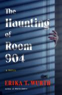 The Haunting of Room 904 di Erika T Wurth edito da Flatiron Books