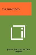 The Great Days di John Roderigo Dos Passos edito da Literary Licensing, LLC