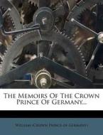The Memoirs of the Crown Prince of Germany... edito da Nabu Press