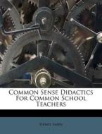 Common Sense Didactics for Common School Teachers di Henry Sabin edito da Nabu Press