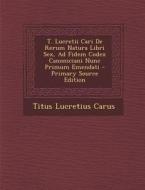 T. Lucretii Cari de Rerum Natura Libri Sex, Ad Fidem Codex Canoniciani Nunc Primum Emendati di Titus Lucretius Carus edito da Nabu Press