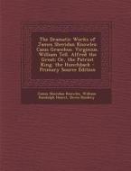 The Dramatic Works of James Sheridan Knowles: Caius Gracchus. Virginius. William Tell. Alfred the Great; Or, the Patriot King. the Hunchback di James Sheridan Knowles, William Randolph Hearst, Doves Bindery edito da Nabu Press