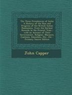 The Three Presidencies of India: A History of the Rise and Progress of the British Indian Possessions, from the Earliest Records to the Present Time; di John Capper edito da Nabu Press