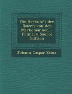 Die Herkunft Der Baiern Von Den Markomannen. - Primary Source Edition di Johann Caspar Zeuss edito da Nabu Press