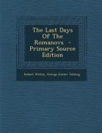 The Last Days of the Romanovs - Primary Source Edition di Robert Wilton, George Gustav Telberg edito da Nabu Press